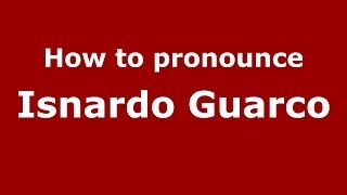How to pronounce Isnardo Guarco