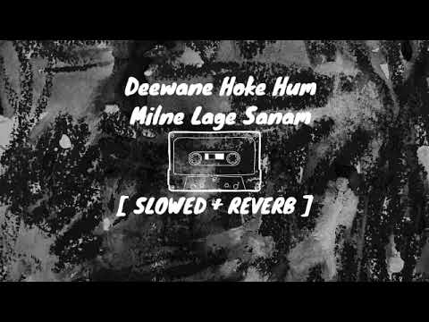 Deewane Hoke Hum Milne Lage Sanam | Lof Version | slow+revarb | LOFI SONGS 2.O