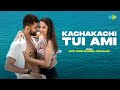 Kachakachi Tui Ami কাছাকাছি তুই আমি Aditi Singh Sharma Debanjan Om Susmi