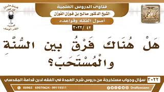 [42 -3022] هل هناك فرقٌ بين السنة والمستحب؟ - الشيخ صالح الفوزان image