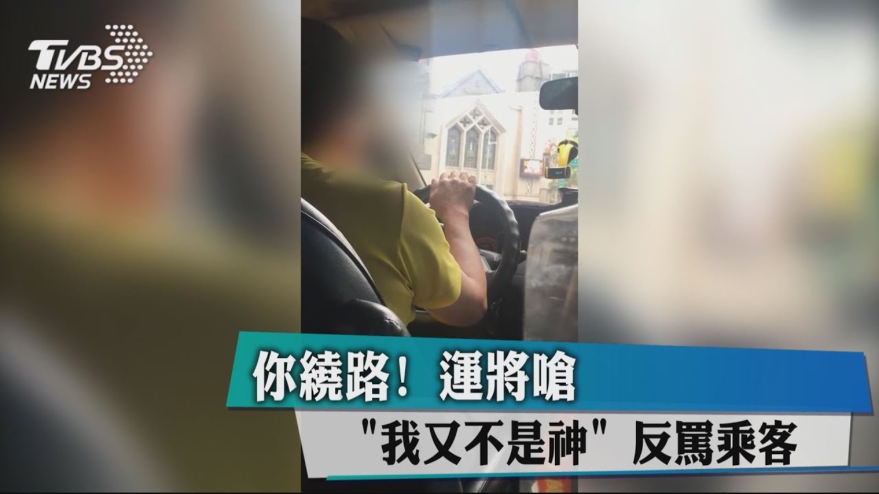 你繞路！　運將嗆「我又不是神」反罵乘客