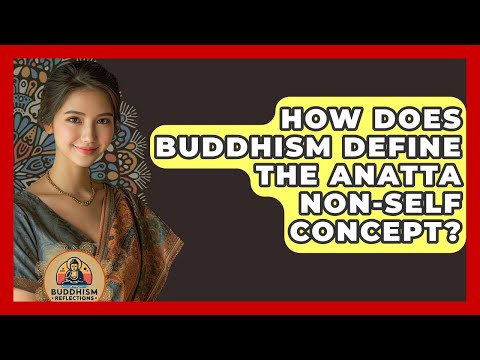 How Does Buddhism Define The Anatta Non-Self Concept? - Buddhism Reflections