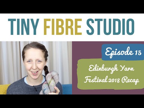Episode 15 —Edinburgh Yarn Festival 2018 Recap