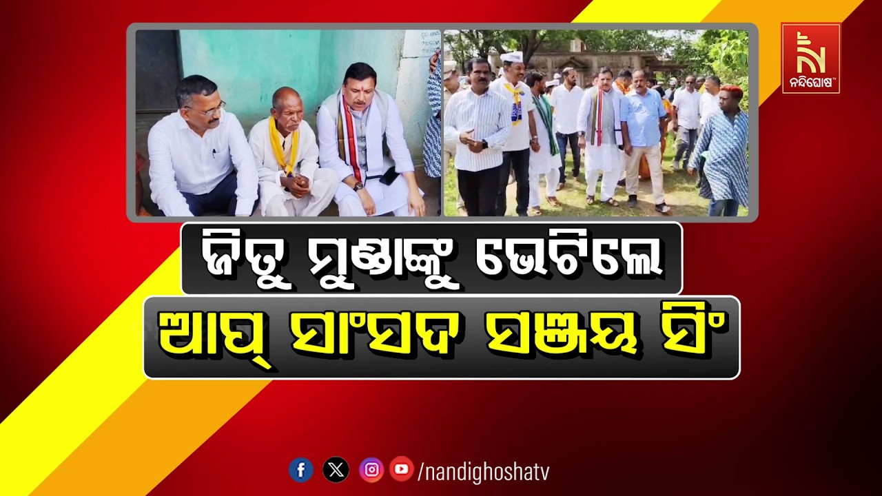 ଜିତୁ ମୁଣ୍ଡାଙ୍କୁ ଭେଟିଲେ ଆପ୍ ସାଂସଦ ସଞ୍ଜୟ ସିଂ | NandighoshaTV