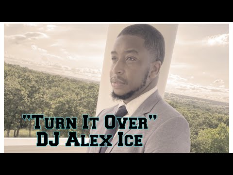 “Turn It Over”- DJ Alex Ice/Alex Isom