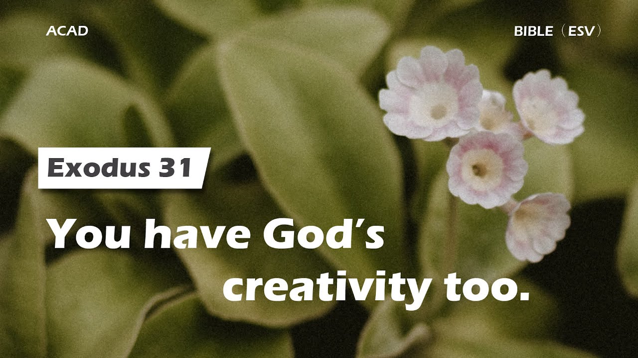 【Exodus 31】You have God’s creativity too.｜ACAD Bible Reading