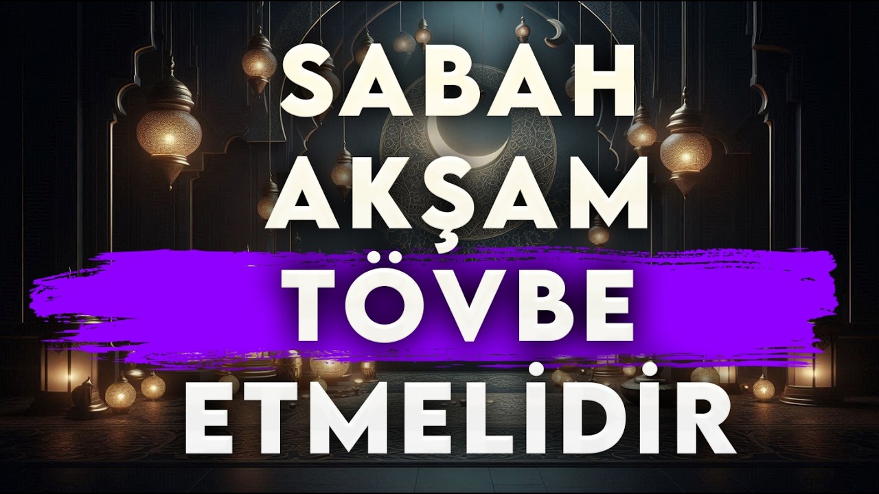 Tövbe Etmenin Nihayeti Var mıdır? Sabah Akşam Tövbe Etmelidir