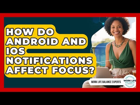 How Do Android And iOS Notifications Affect Focus? - Work Life Balance Experts