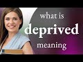 Deprived • what is DEPRIVED definition