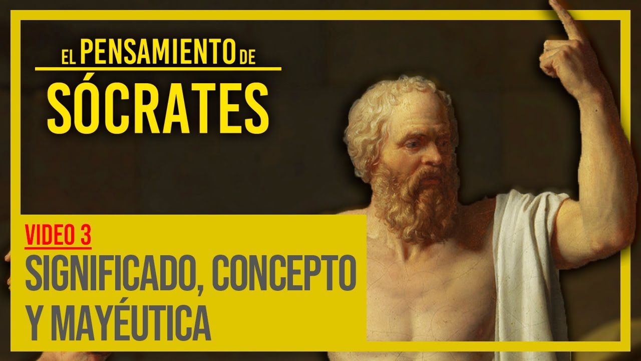 Video 3: Significado, concepto y mayéutica | El pensamiento de Sócrates