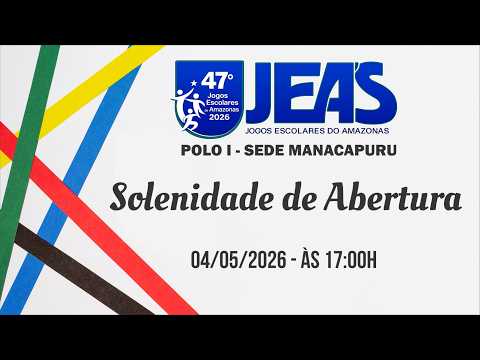 Solenidade de Abertura do 47º JEA's - 2026 / Polo I / Sede Manacapuru