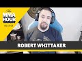 Robert Whittaker: ‘It’s Silly’ for Israel Adesanya to Get Immediate Rematch | The MMA Hour