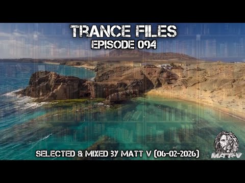 Trance Files Episode 094 Selected & Mixed by Matt V (06-02-2026)