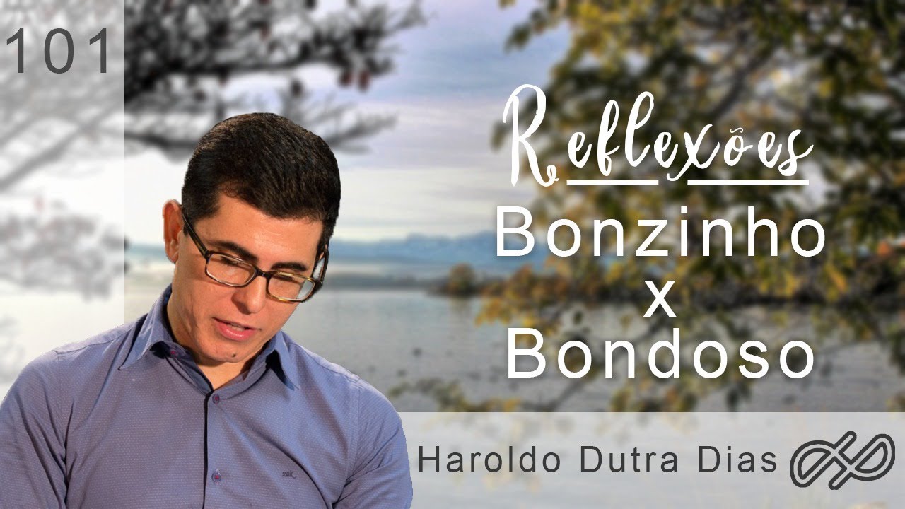 REFLEXÕES com Haroldo 101- Bonzinho x Bondoso