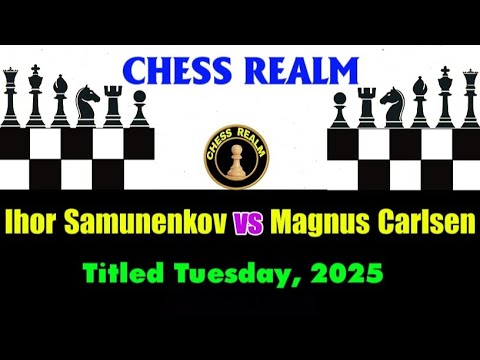 Chess: Ihor Samunenkov vs Magnus Carlsen (  Titled Tuesday, 2025)