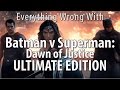 Everything Wrong With Batman v Superman: Dawn of Justice ULTIMATE EDITION