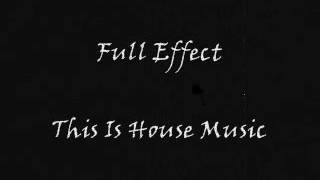 Full Effect - This Is House Music
