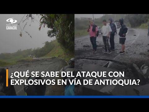 Atentado con explosivos bloquea la vía Medellín–Costa Atlántica: esto se sabe