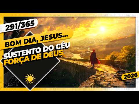 SUSTENTO DO CÉU: FORÇA DE DEUS – Bom dia, Jesus! 291/365 (2026)