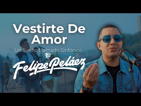 Felipe Peláez - Vestirte De Amor (Un Sueño Llamado Sinfónico)