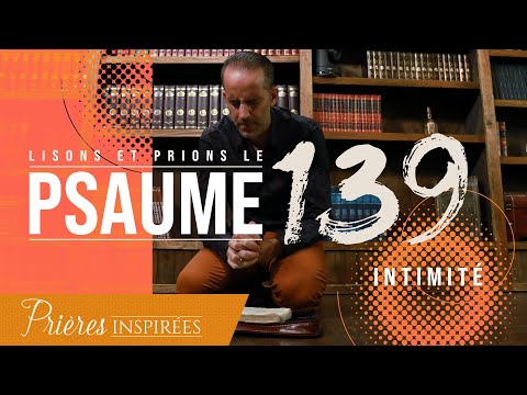 Lisons et prions le psaume 139 (Intimité) - Prières inspirées - Jérémy Sourdril