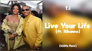T.I - Live Your Life ft. Rihanna (432Hz)
