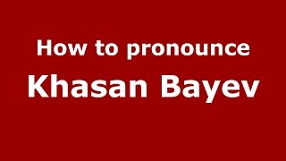 How to pronounce Khasan Bayev