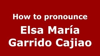 How to pronounce Elsa María Garrido Cajiao