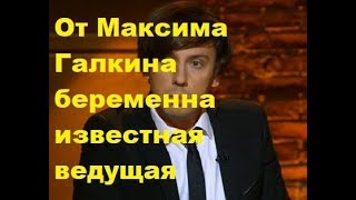 От Максима Галкина беременна известная ведущая. Новости шоу-бизнеса