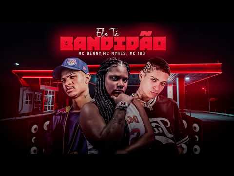 MC 10G, MC DENNY E MC MYRES - ELE  TÁ BANDIDÃO