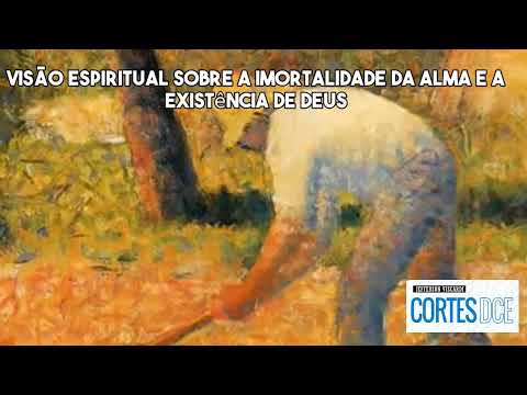 Cortes DcE #559 Visão espiritual sobre a imortalidade da alma e a existência de Deus