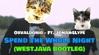 Osvaldorio ft. Jonah4Lyfe - Spend The Whole Night (WestJava Bootleg)