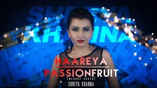 Arijit Singh - Haareya | Drake - Passionfruit | Shreya Khanna (Mashup Cover)