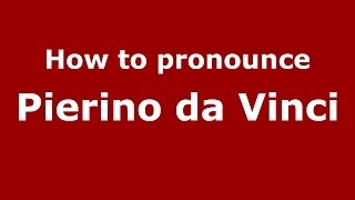 How to pronounce Pierino Da Vinci