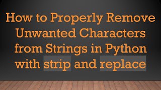 Download the video "How to Properly Remove Unwanted Characters from Strings in Python with strip and replace"