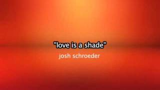 Love is a shade => Josh Schroeder