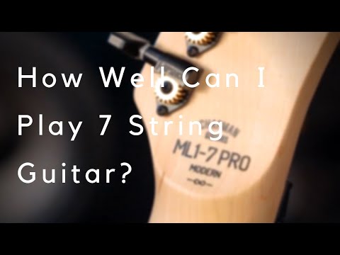 HOW WELL CAN I PLAY 7 STRING GUITAR?