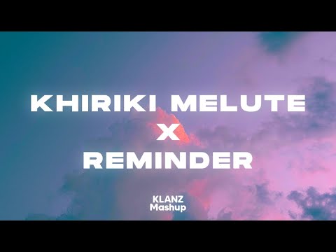 Khiriki Melute x Reminder - New Assamese KLANZ Mashup 2023