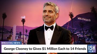 George Clooney to Gives $1 Million Each to 14 Friends