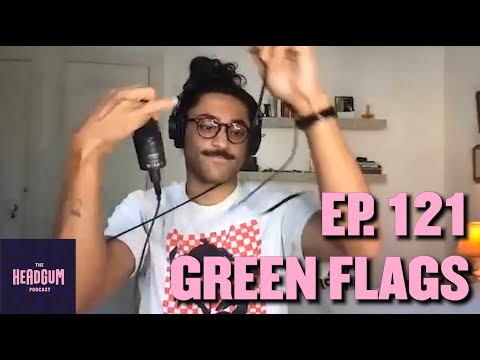 Green Flags - The Headgum Podcast - 121