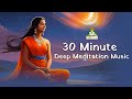 30 Minute Deep Meditation Music | Relaxed Body | Stress Relief, Sleep & Meditation
