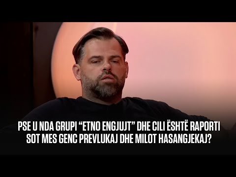Pse u nda grupi “Etno Engjujt” dhe cili është raporti sot mes Genc Prevlukaj dhe Milot Hasangjekaj?