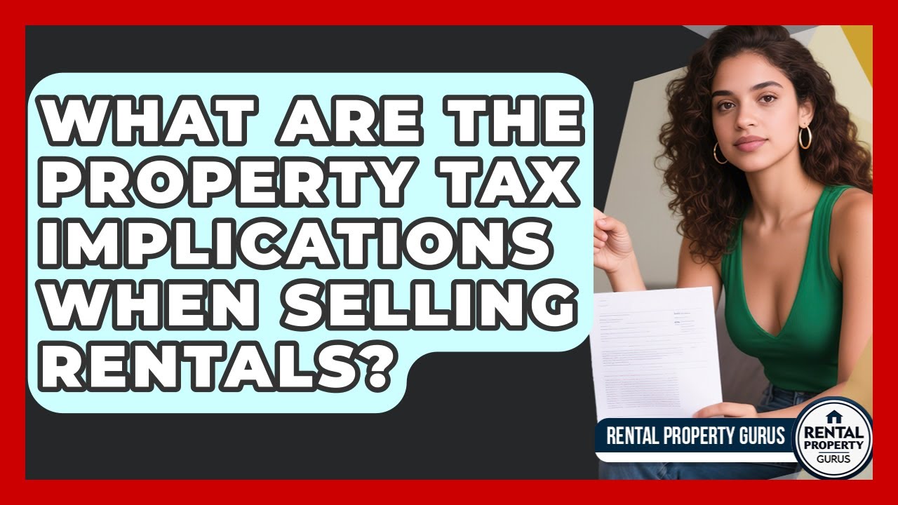 What Are The Property Tax Implications When Selling Rentals? - Rental Property Gurus