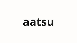 How to pronounce aatsu | ああつ (Ah in Japanese)