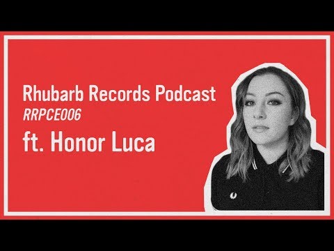 Honor Luca | RRPCE006 - Rhubarb Records Podcast