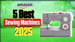 5 Best Sewing Machines of 2025 | Top Picks for Every Budget!