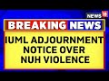 Parliament Monsoon Session Showdown Over Nuh Violence In Parliament Nuh Mewat News News18