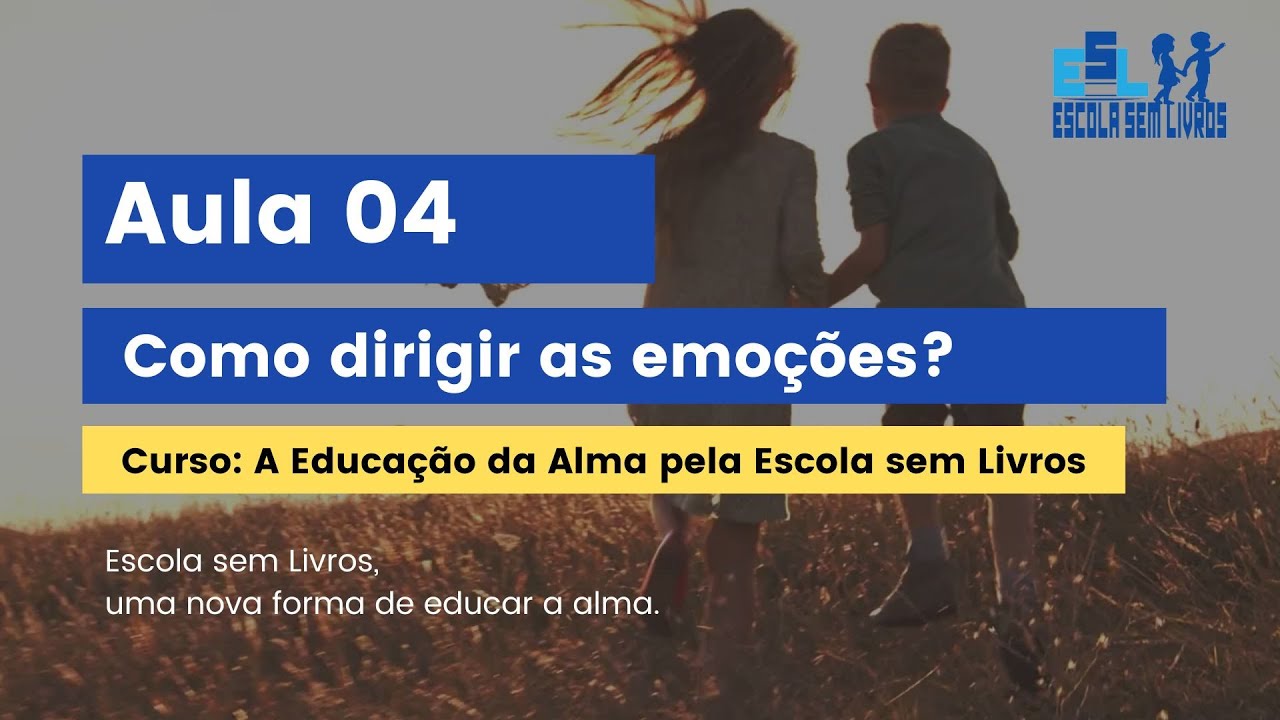 Aula 04 - Como dirigir as emoções? (Curso: A Educação da Alma pela Escola sem Livros)
