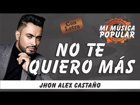 No Te Quiero Más - Jhon Alex Castaño - Con Letra (Video Lyric)