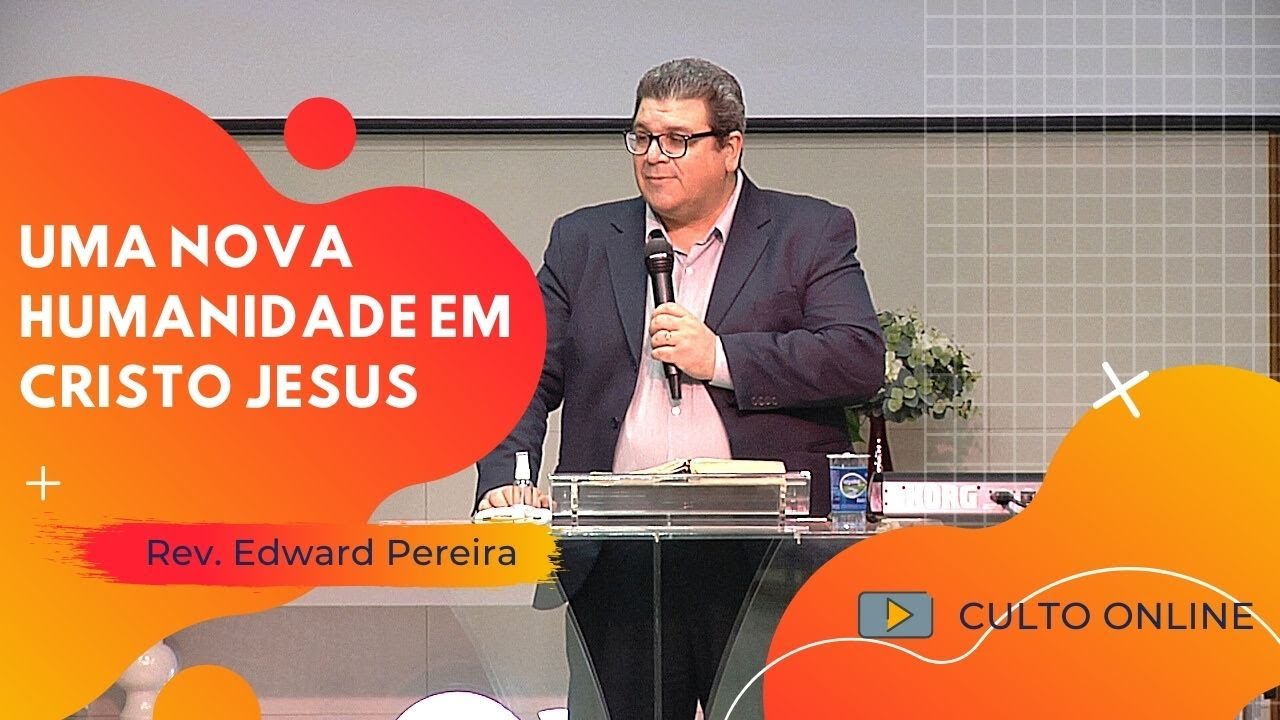 UMA NOVA HUMANIDADE EM CRISTO JESUS - Rev. Edward Pereira